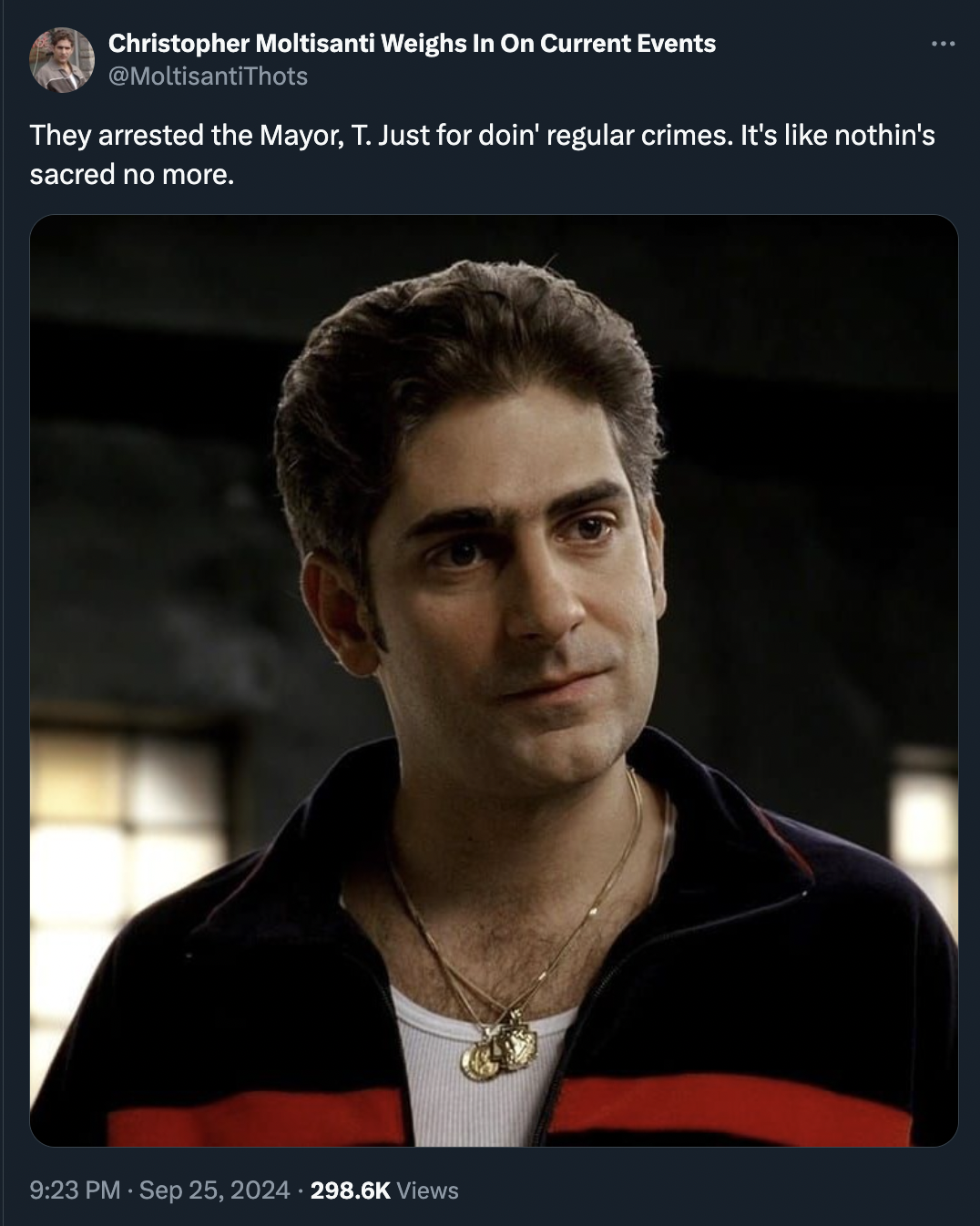 photo caption - Christopher Moltisanti Weighs In On Current Events They arrested the Mayor, T. Just for doin' regular crimes. It's nothin's sacred no more. Views